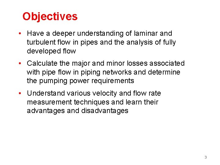 Objectives • Have a deeper understanding of laminar and turbulent flow in pipes and Objectives • Have a deeper understanding of laminar and turbulent flow in pipes and