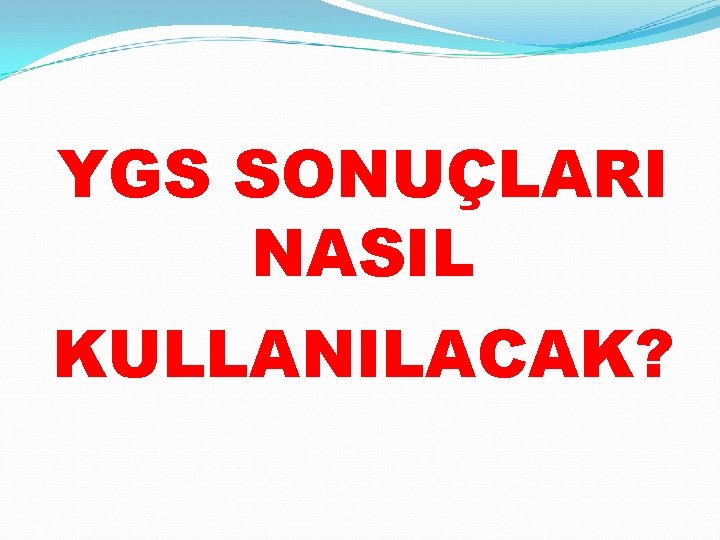 YGS SONUÇLARI NASIL KULLANILACAK? 