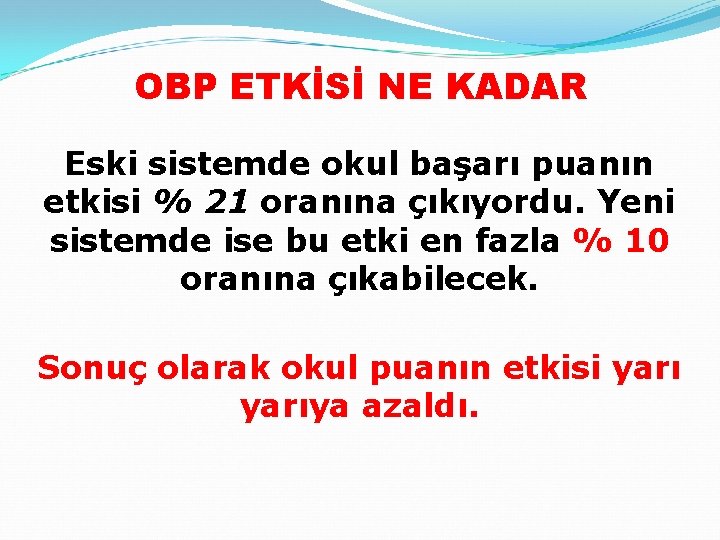 OBP ETKİSİ NE KADAR Eski sistemde okul başarı puanın etkisi % 21 oranına çıkıyordu.