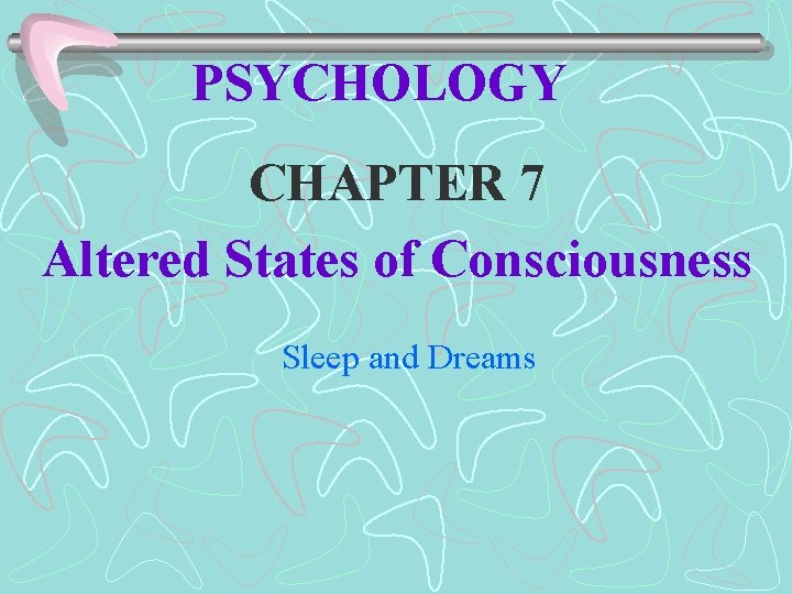 PSYCHOLOGY CHAPTER 7 Altered States of Consciousness Sleep and Dreams 