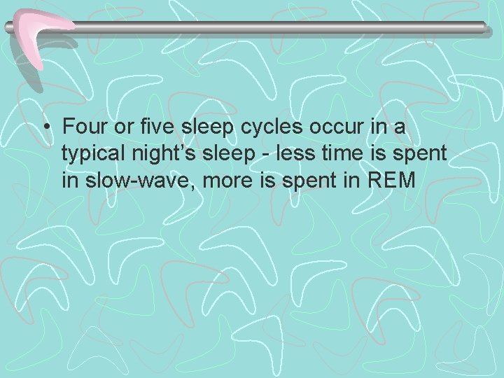  • Four or five sleep cycles occur in a typical night’s sleep -