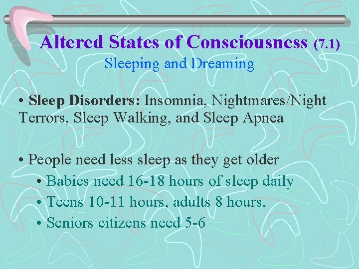 Altered States of Consciousness (7. 1) Sleeping and Dreaming • Sleep Disorders: Insomnia, Nightmares/Night