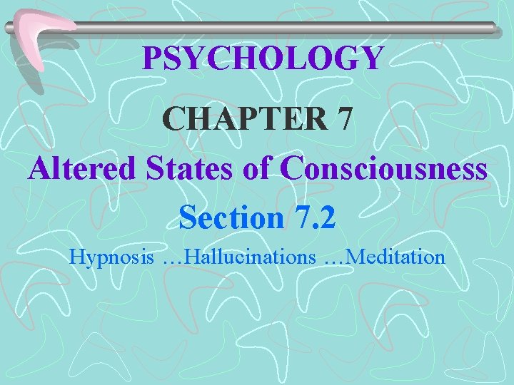 PSYCHOLOGY CHAPTER 7 Altered States of Consciousness Section 7. 2 Hypnosis …Hallucinations …Meditation 