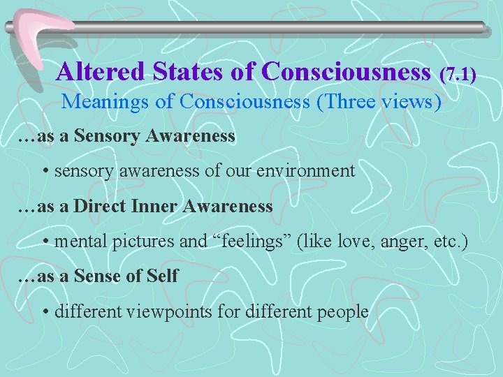 Altered States of Consciousness (7. 1) Meanings of Consciousness (Three views) …as a Sensory