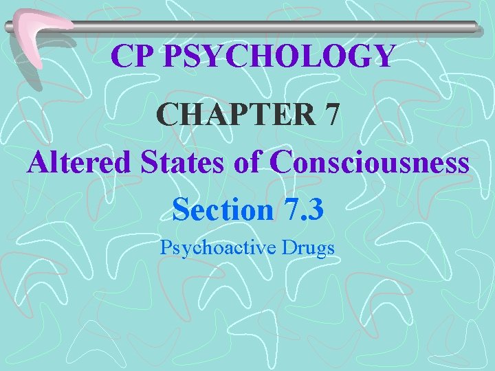 CP PSYCHOLOGY CHAPTER 7 Altered States of Consciousness Section 7. 3 Psychoactive Drugs 