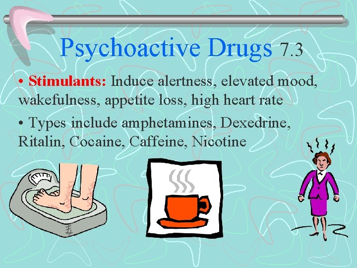 Psychoactive Drugs 7. 3 • Stimulants: Induce alertness, elevated mood, wakefulness, appetite loss, high