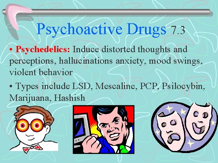 Psychoactive Drugs 7. 3 • Psychedelics: Induce distorted thoughts and perceptions, hallucinations anxiety, mood