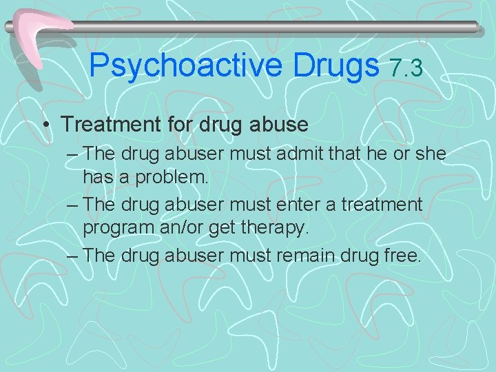 Psychoactive Drugs 7. 3 • Treatment for drug abuse – The drug abuser must