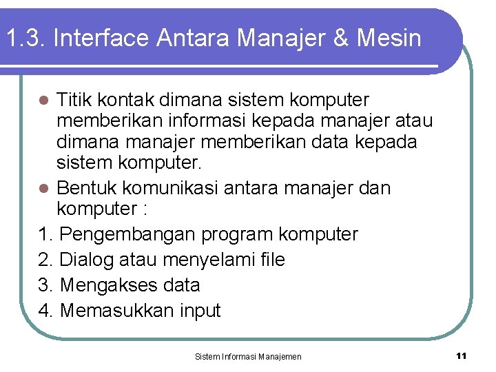 1. 3. Interface Antara Manajer & Mesin Titik kontak dimana sistem komputer memberikan informasi