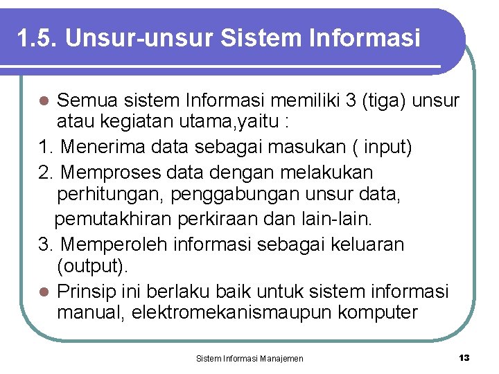 1. 5. Unsur-unsur Sistem Informasi Semua sistem Informasi memiliki 3 (tiga) unsur atau kegiatan