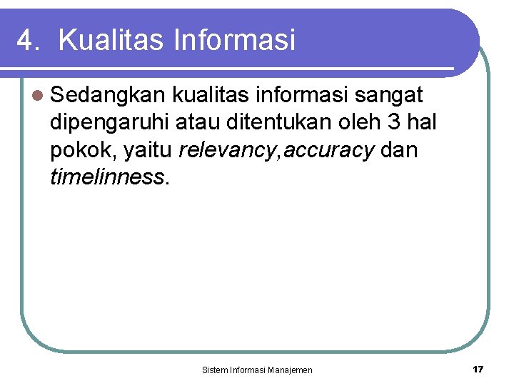 4. Kualitas Informasi l Sedangkan kualitas informasi sangat dipengaruhi atau ditentukan oleh 3 hal