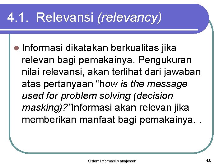 4. 1. Relevansi (relevancy) l Informasi dikatakan berkualitas jika relevan bagi pemakainya. Pengukuran nilai
