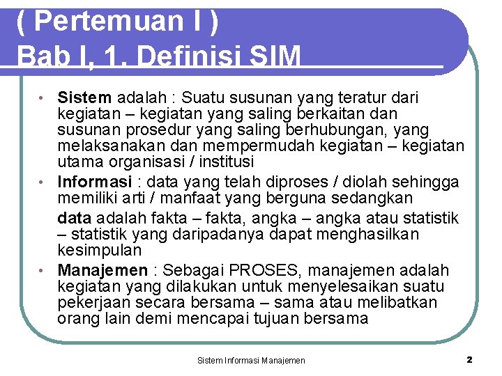 ( Pertemuan I ) Bab I, 1. Definisi SIM Sistem adalah : Suatu susunan