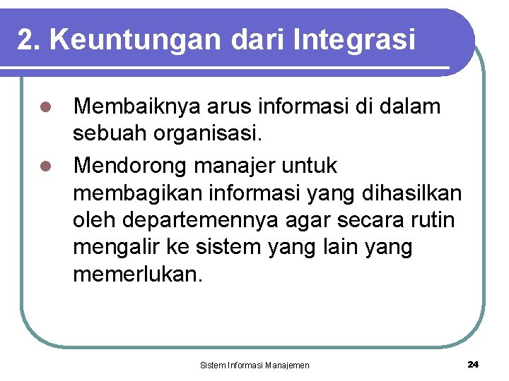 2. Keuntungan dari Integrasi Membaiknya arus informasi di dalam sebuah organisasi. l Mendorong manajer