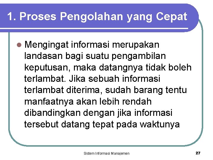 1. Proses Pengolahan yang Cepat l Mengingat informasi merupakan landasan bagi suatu pengambilan keputusan,