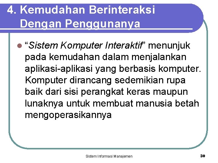 4. Kemudahan Berinteraksi Dengan Penggunanya l “Sistem Komputer Interaktif” menunjuk pada kemudahan dalam menjalankan