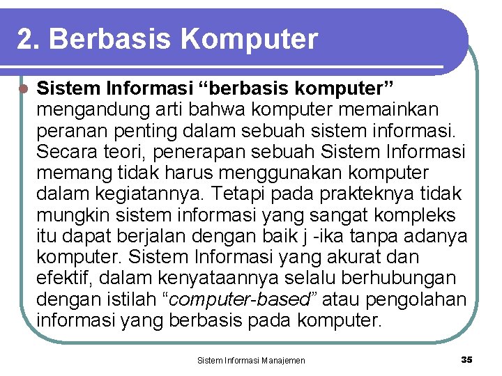 2. Berbasis Komputer l Sistem Informasi “berbasis komputer” mengandung arti bahwa komputer memainkan peranan