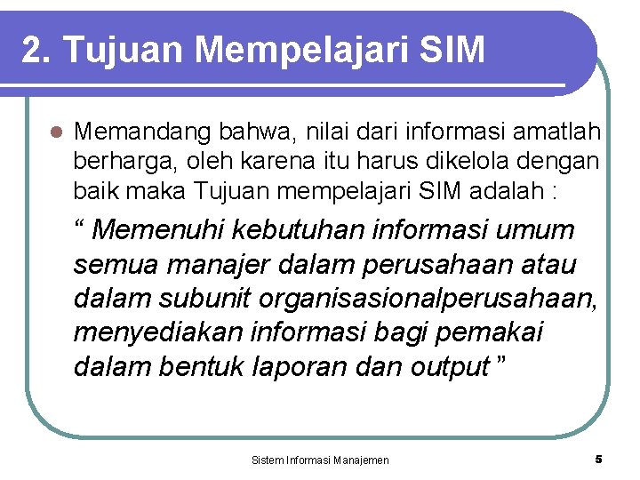 2. Tujuan Mempelajari SIM l Memandang bahwa, nilai dari informasi amatlah berharga, oleh karena