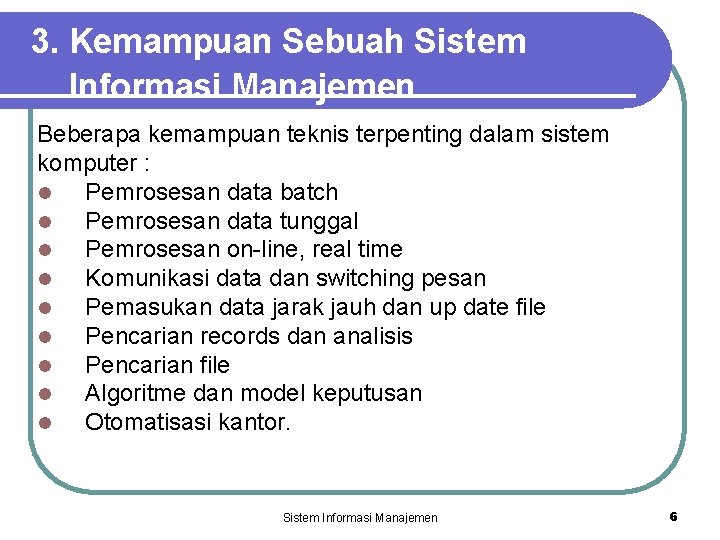 3. Kemampuan Sebuah Sistem Informasi Manajemen Beberapa kemampuan teknis terpenting dalam sistem komputer :