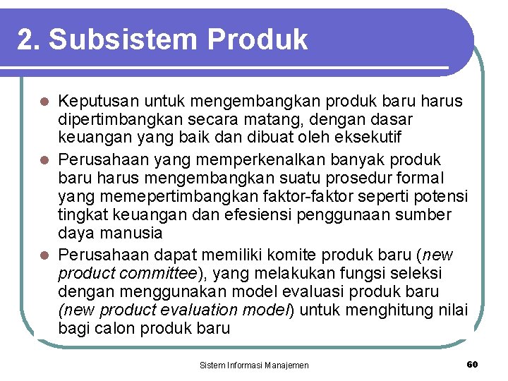 2. Subsistem Produk Keputusan untuk mengembangkan produk baru harus dipertimbangkan secara matang, dengan dasar