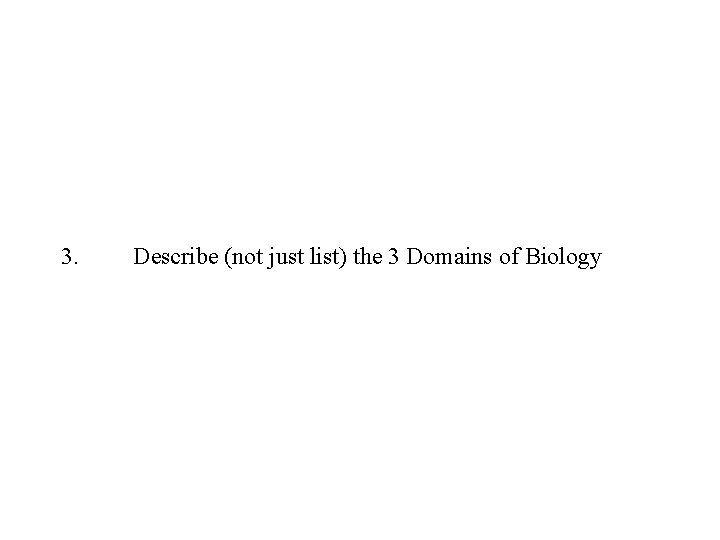 3. Describe (not just list) the 3 Domains of Biology 3. Describe (not just list) the 3 Domains of Biology