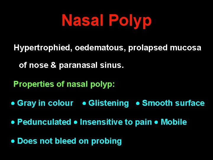 Nasal Polyp Hypertrophied, oedematous, prolapsed mucosa of nose & paranasal sinus. Properties of nasal