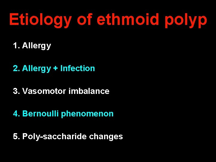 Etiology of ethmoid polyp 1. Allergy 2. Allergy + Infection 3. Vasomotor imbalance 4.