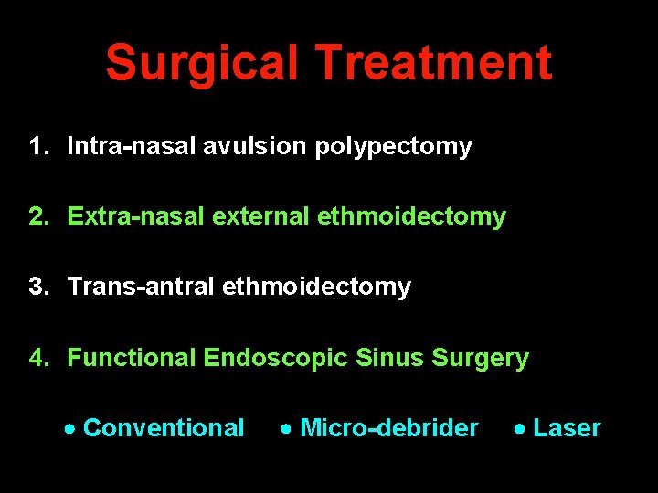 Surgical Treatment 1. Intra-nasal avulsion polypectomy 2. Extra-nasal external ethmoidectomy 3. Trans-antral ethmoidectomy 4.