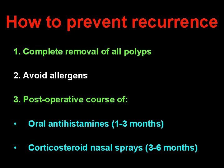 How to prevent recurrence 1. Complete removal of all polyps 2. Avoid allergens 3.