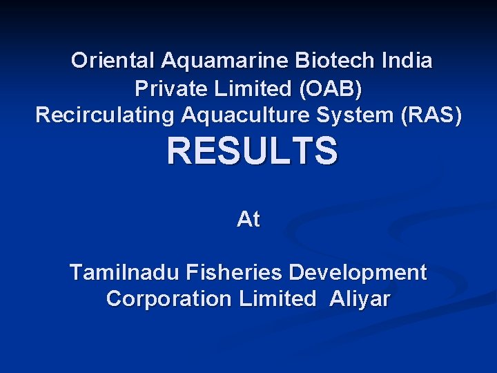 Oriental Aquamarine Biotech India Private Limited (OAB) Recirculating Aquaculture System (RAS) RESULTS At Tamilnadu