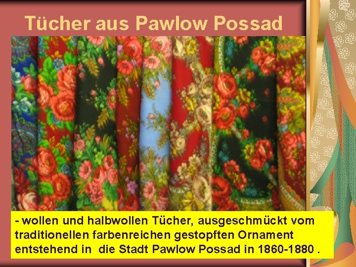 Tücher aus Pawlow Possad wollen und halbwollen Tücher, ausgeschmückt vom traditionellen farbenreichen gestopften Ornament