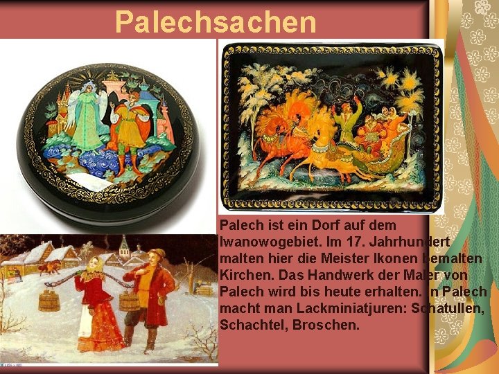 Palechsachen Palech ist ein Dorf auf dem Iwanowogebiet. Im 17. Jahrhundert malten hier die