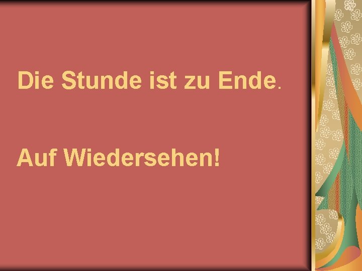 Die Stunde ist zu Ende. Auf Wiedersehen! 