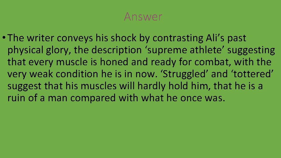 Answer • The writer conveys his shock by contrasting Ali’s past physical glory, the