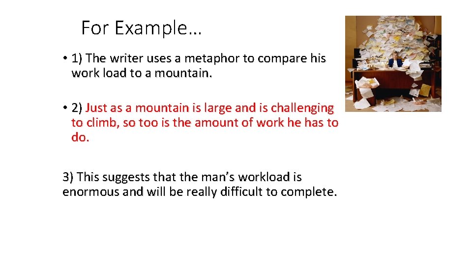 For Example… • 1) The writer uses a metaphor to compare his work load