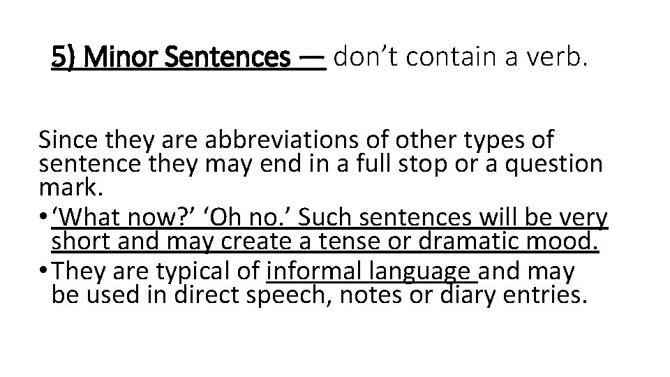 5) Minor Sentences — don’t contain a verb. Since they are abbreviations of other