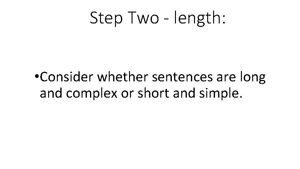Step Two - length: • Consider whether sentences are long and complex or short