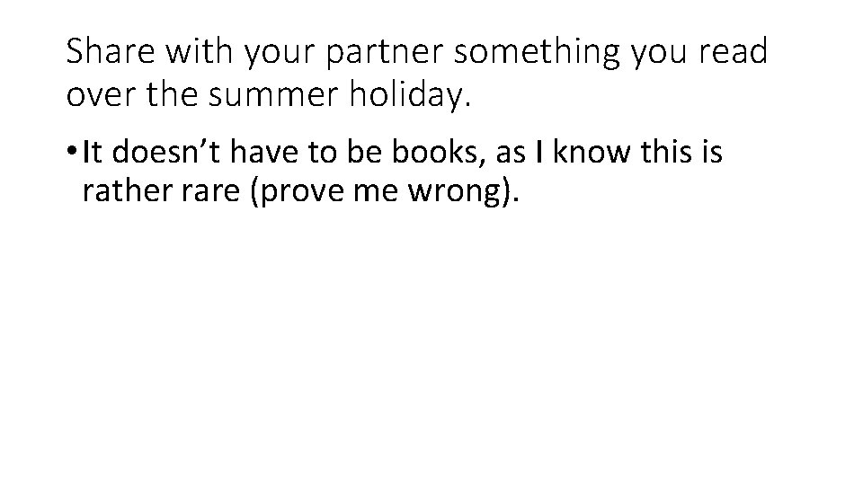 Share with your partner something you read over the summer holiday. • It doesn’t