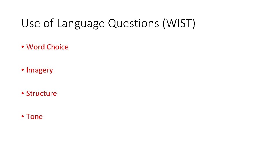 Use of Language Questions (WIST) • Word Choice • Imagery • Structure • Tone