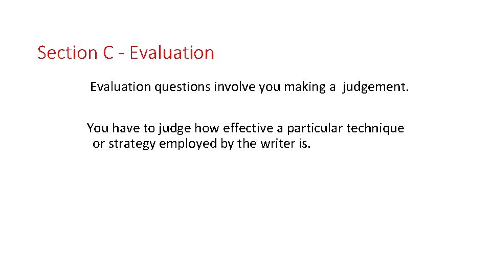 Section C - Evaluation questions involve you making a judgement. You have to judge