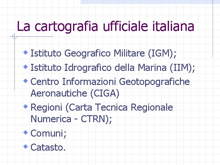 La cartografia ufficiale italiana w Istituto Geografico Militare (IGM); w Istituto Idrografico della Marina