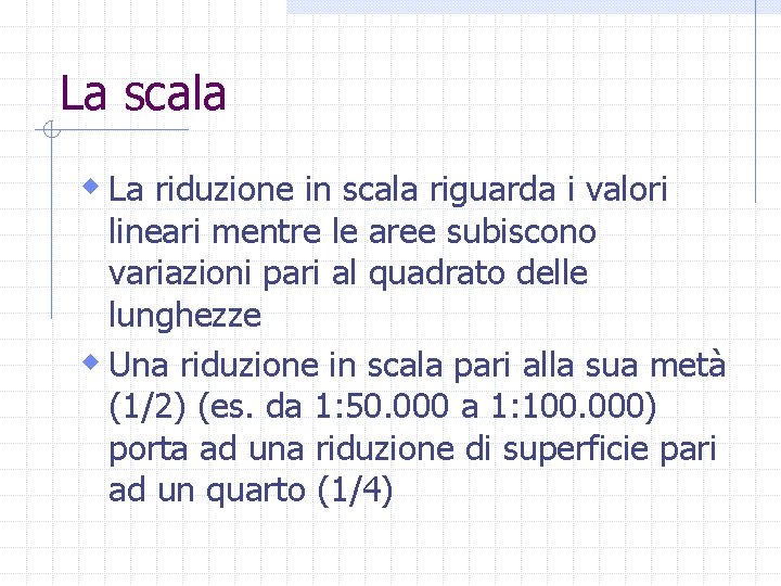 La scala w La riduzione in scala riguarda i valori lineari mentre le aree