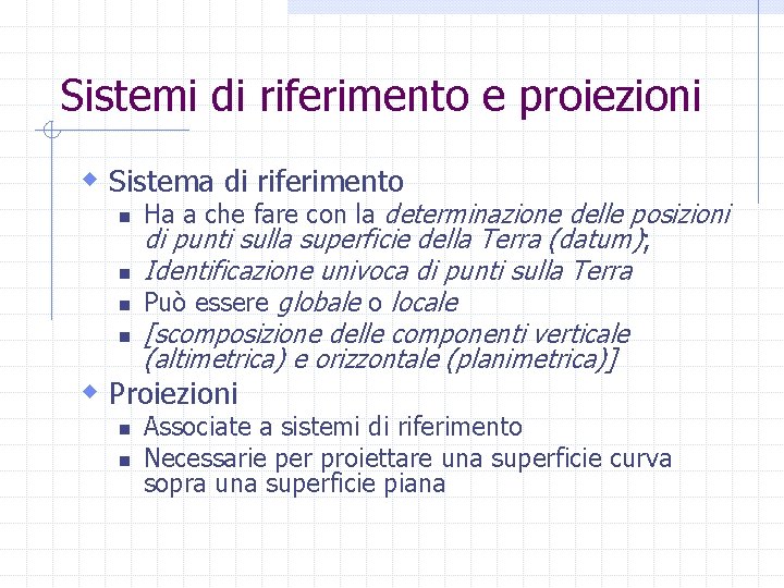 Sistemi di riferimento e proiezioni w Sistema di riferimento n n Ha a che