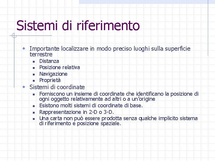 Sistemi di riferimento w Importante localizzare in modo preciso luoghi sulla superficie terrestre n