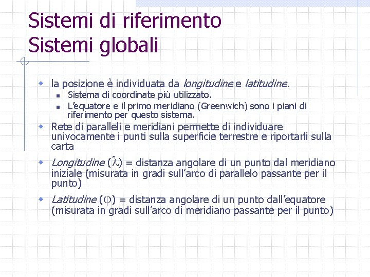 Sistemi di riferimento Sistemi globali w la posizione è individuata da longitudine e latitudine.