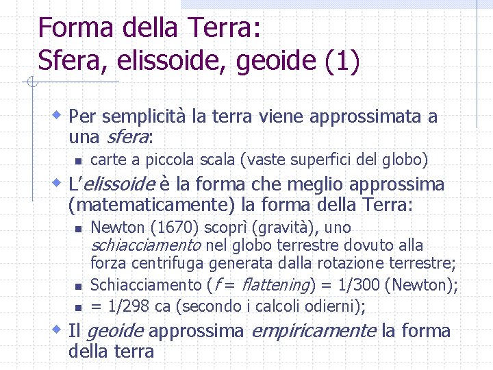 Forma della Terra: Sfera, elissoide, geoide (1) w Per semplicità la terra viene approssimata