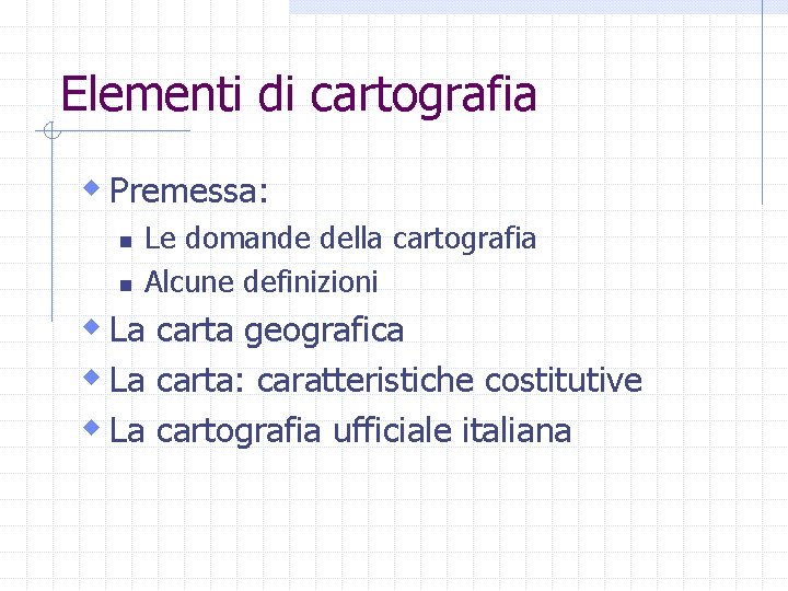 Elementi di cartografia w Premessa: n n Le domande della cartografia Alcune definizioni w