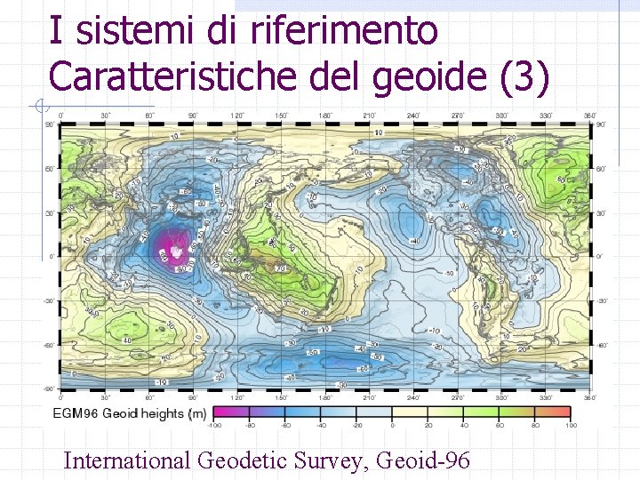 I sistemi di riferimento Caratteristiche del geoide (3) International Geodetic Survey, Geoid-96 