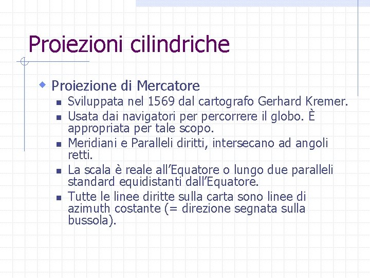 Proiezioni cilindriche w Proiezione di Mercatore n n n Sviluppata nel 1569 dal cartografo