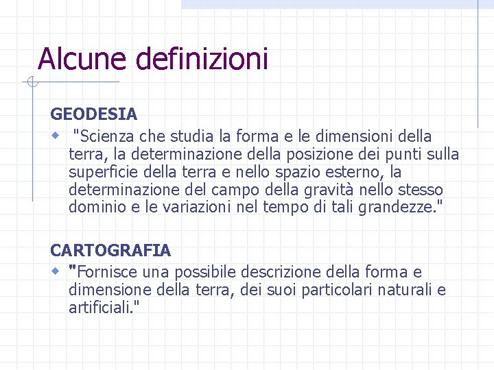 Alcune definizioni GEODESIA w "Scienza che studia la forma e le dimensioni della terra,